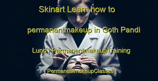 Skinart Learn how to permanentmakeup in Goth Pandi Lund | PermanentmakeupTraining | PermanentmakeupClasses | SkinartTraining-Pakistan